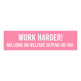 Work Harder! Millions On Welfare Depend On You Decal (Pink)